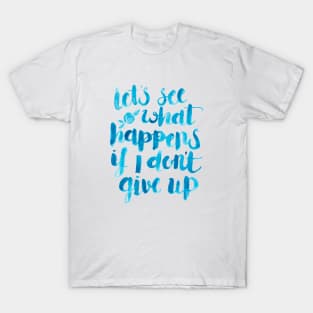 Let's see what happens if I don't give up. T-Shirt